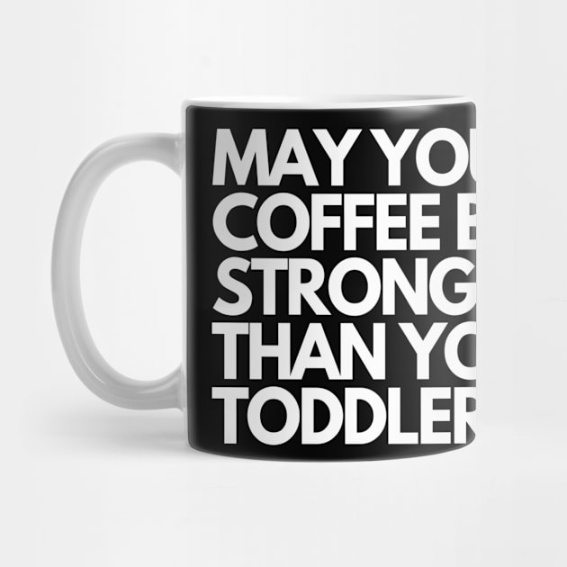 may your coffee be stronger than your toddler by MATRONAN42